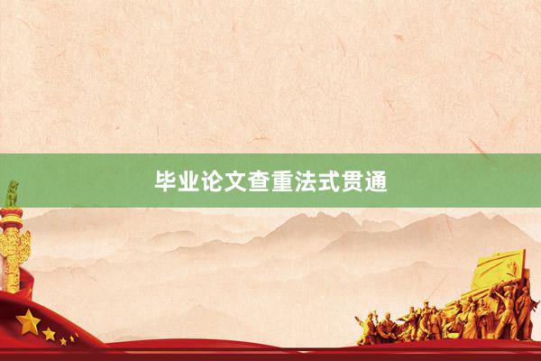 毕业论文查重法式贯通