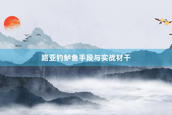 路亚钓鲈鱼手段与实战材干